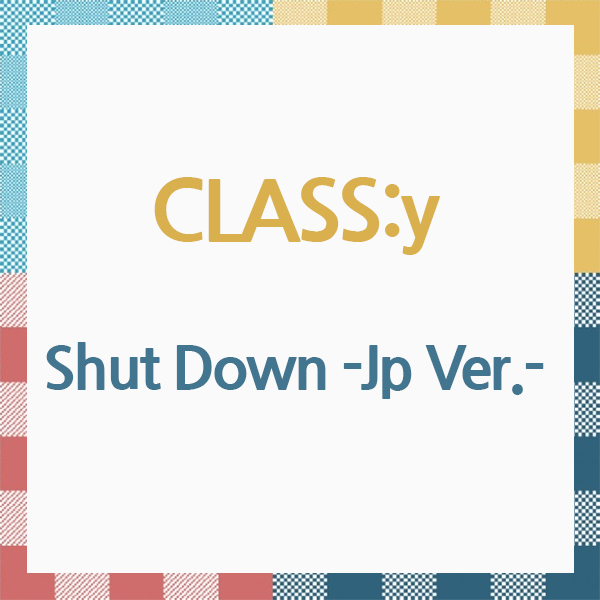 [全款 裸专] CLASS:y - [Shut Down -Jp Ver.-] (单封) (Japanese Version)_class:y散粉联盟